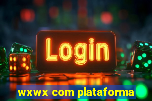 wxwx com plataforma